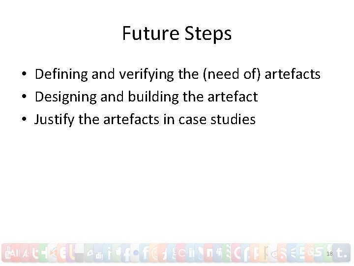 Future Steps • Defining and verifying the (need of) artefacts • Designing and building