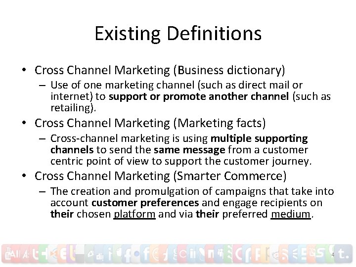 Existing Definitions • Cross Channel Marketing (Business dictionary) – Use of one marketing channel