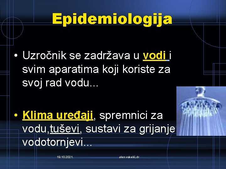 Epidemiologija • Uzročnik se zadržava u vodi i svim aparatima koji koriste za svoj