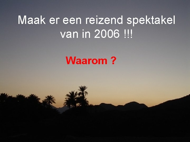 Maak er een reizend spektakel van in 2006 !!! Waarom ? 