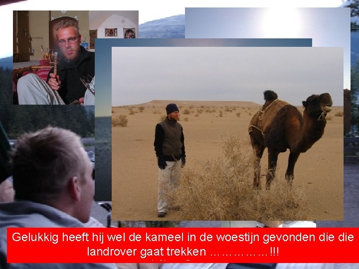 Gelukkig heeft hij wel de kameel in de woestijn gevonden die Is…. . en