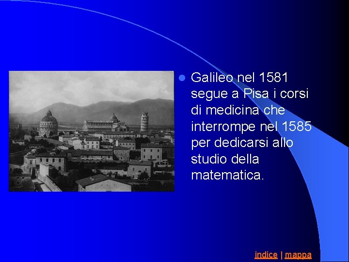 l Galileo nel 1581 segue a Pisa i corsi di medicina che interrompe nel