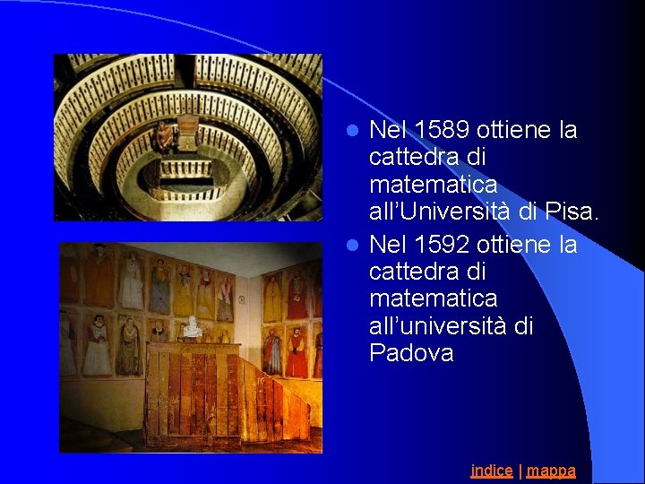 Nel 1589 ottiene la cattedra di matematica all’Università di Pisa. l Nel 1592 ottiene