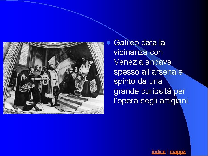 l Galileo data la vicinanza con Venezia, andava spesso all’arsenale spinto da una grande