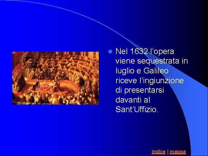 l Nel 1632 l’opera viene sequestrata in luglio e Galileo riceve l’ingiunzione di presentarsi