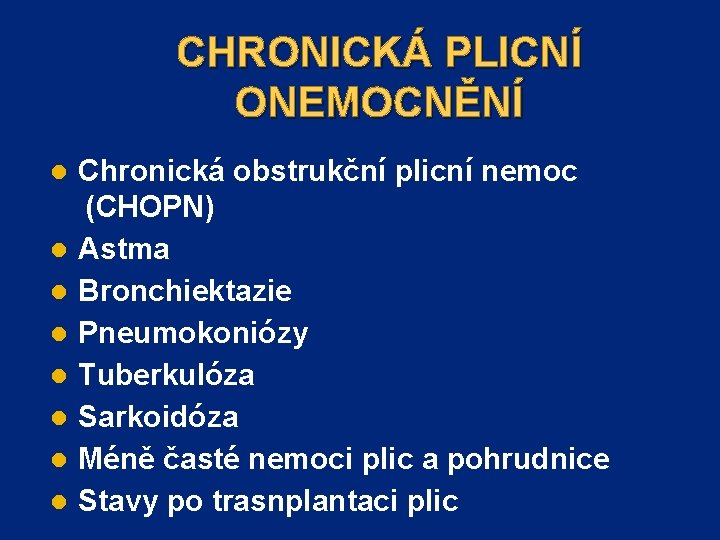 CHRONICKÁ PLICNÍ ONEMOCNĚNÍ Chronická obstrukční plicní nemoc (CHOPN) Astma Bronchiektazie Pneumokoniózy Tuberkulóza Sarkoidóza Méně