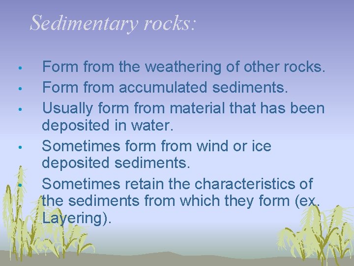 Sedimentary rocks: • • • Form from the weathering of other rocks. Form from