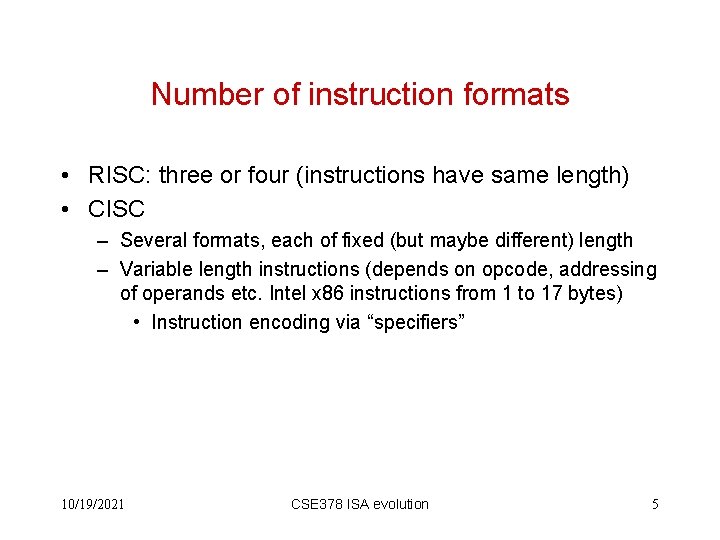 Number of instruction formats • RISC: three or four (instructions have same length) •