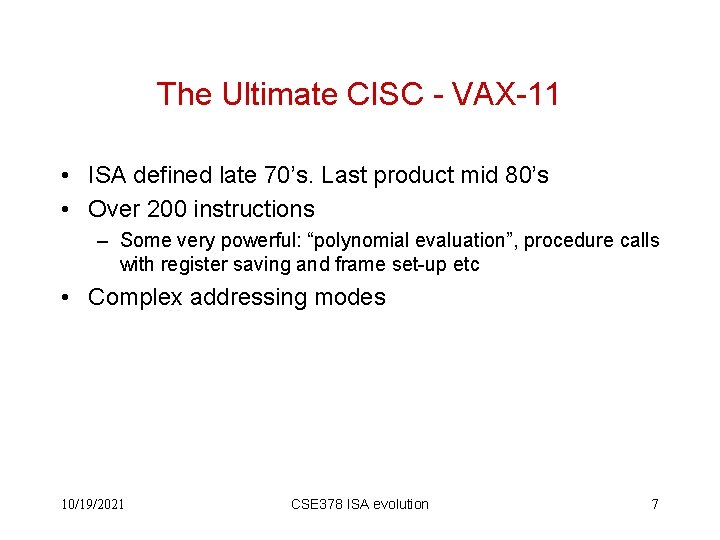 The Ultimate CISC - VAX-11 • ISA defined late 70’s. Last product mid 80’s