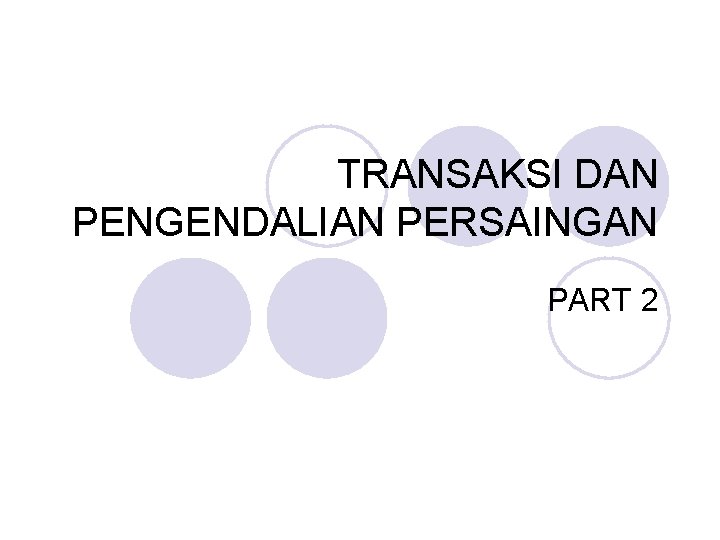 TRANSAKSI DAN PENGENDALIAN PERSAINGAN PART 2 