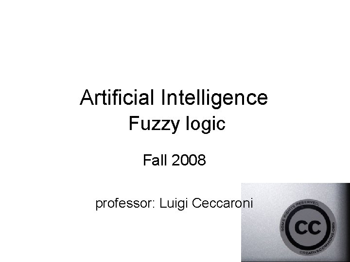 Artificial Intelligence Fuzzy logic Fall 2008 professor: Luigi Ceccaroni 