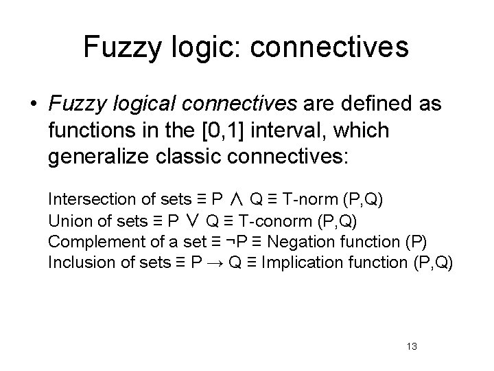 Fuzzy logic: connectives • Fuzzy logical connectives are defined as functions in the [0,