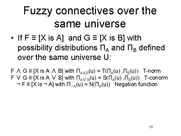 Fuzzy connectives over the same universe • If F ≡ [X is A] and