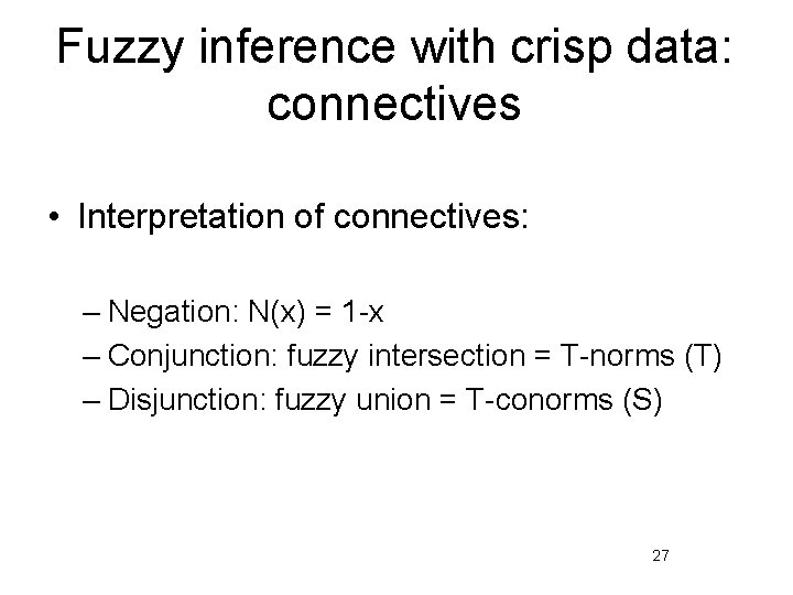 Fuzzy inference with crisp data: connectives • Interpretation of connectives: – Negation: N(x) =
