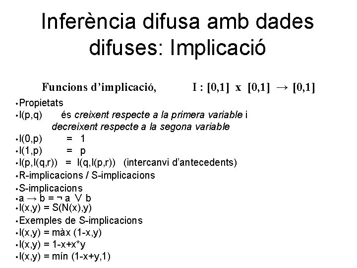 Inferència difusa amb dades difuses: Implicació Funcions d’implicació, I : [0, 1] x [0,