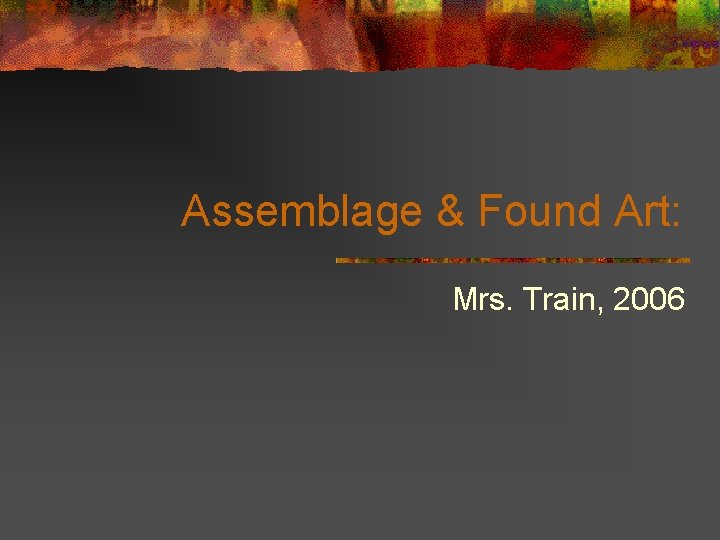 Assemblage & Found Art: Mrs. Train, 2006 