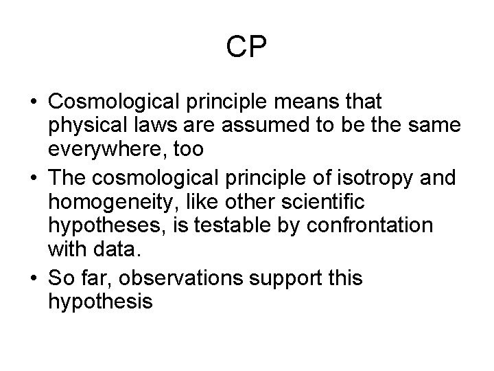 CP • Cosmological principle means that physical laws are assumed to be the same
