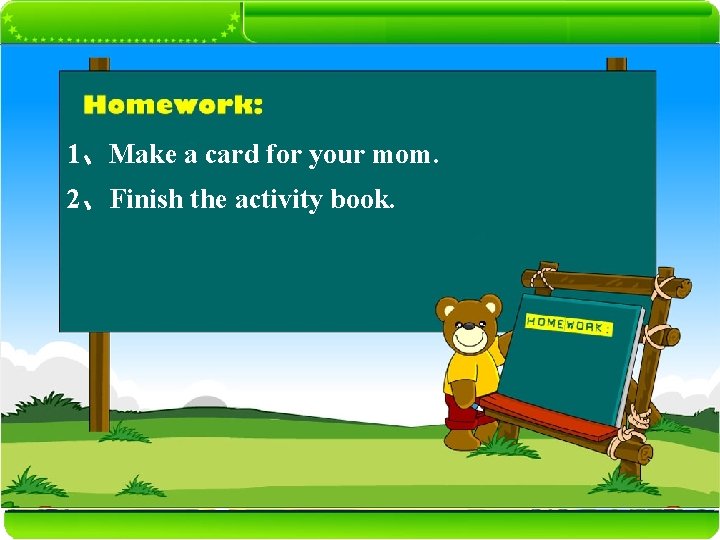 1、Make a card for your mom. 2、Finish the activity book. 