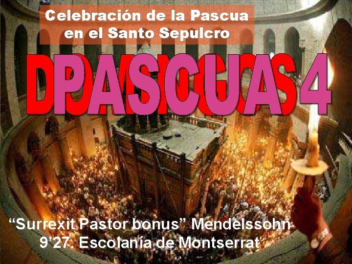 Celebración de la Pascua en el Santo Sepulcro “Surrexit Pastor bonus” Mendelssohn 9’ 27.