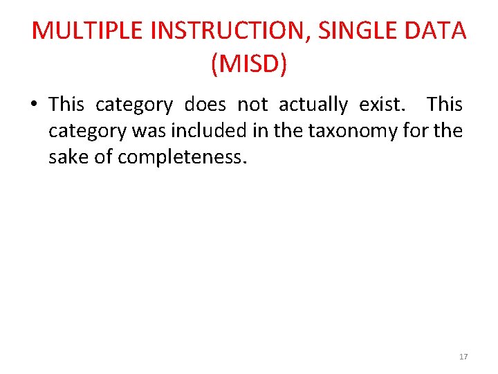MULTIPLE INSTRUCTION, SINGLE DATA (MISD) • This category does not actually exist. This category