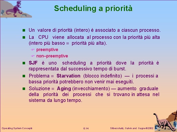 Scheduling a priorità n Un valore di priorità (intero) è associato a ciascun processo.