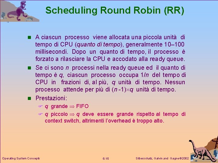 Scheduling Round Robin (RR) n A ciascun processo viene allocata una piccola unità di