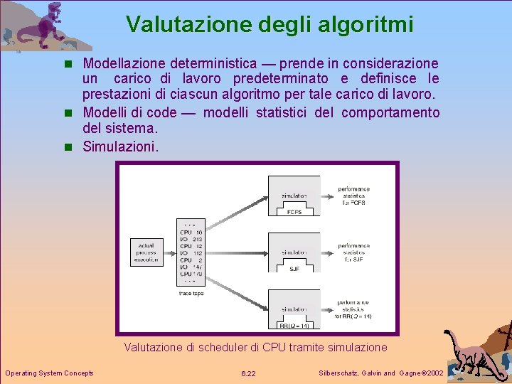 Valutazione degli algoritmi n Modellazione deterministica — prende in considerazione un carico di lavoro