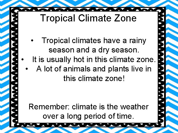 Tropical Climate Zone • Tropical climates have a rainy season and a dry season. Tropical Climate Zone • Tropical climates have a rainy season and a dry season.