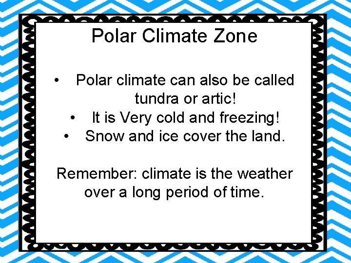 Polar Climate Zone • Polar climate can also be called tundra or artic! • Polar Climate Zone • Polar climate can also be called tundra or artic! •