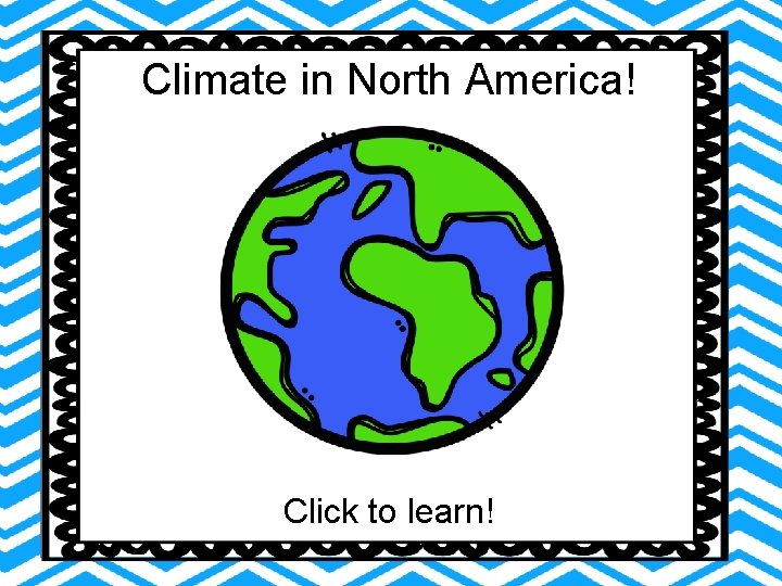 Climate in North America! Click to learn! Climate in North America! Click to learn!