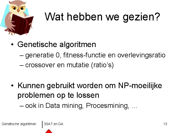 Wat hebben we gezien? • Genetische algoritmen – generatie 0, fitness-functie en overlevingsratio –