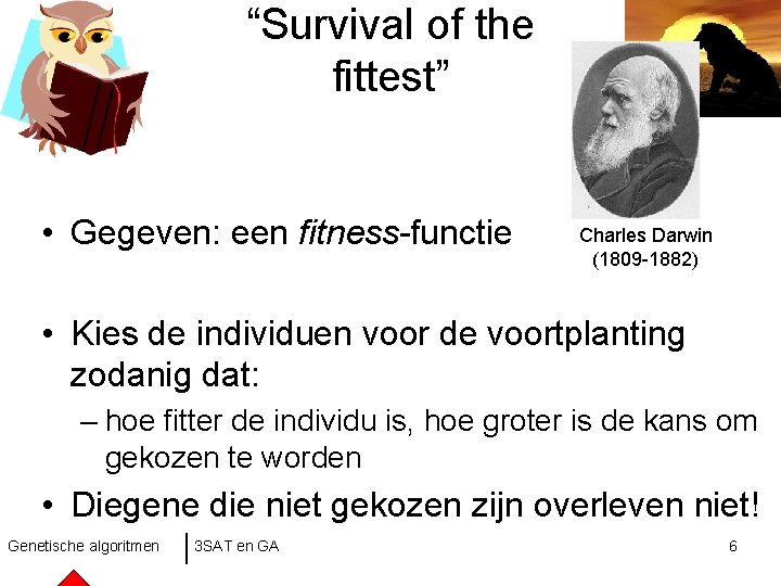 “Survival of the fittest” • Gegeven: een fitness-functie Charles Darwin (1809 -1882) • Kies