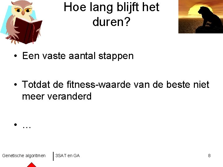 Hoe lang blijft het duren? • Een vaste aantal stappen • Totdat de fitness-waarde