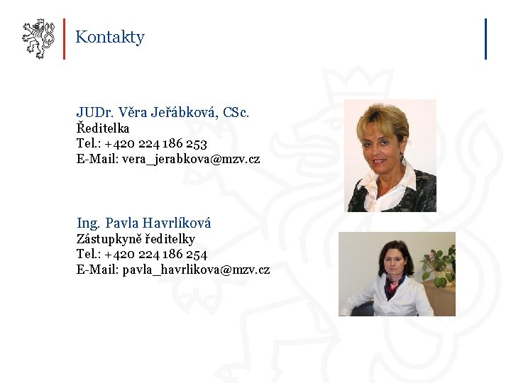 Kontakty JUDr. Věra Jeřábková, CSc. Ředitelka Tel. : +420 224 186 253 E-Mail: vera_jerabkova@mzv.