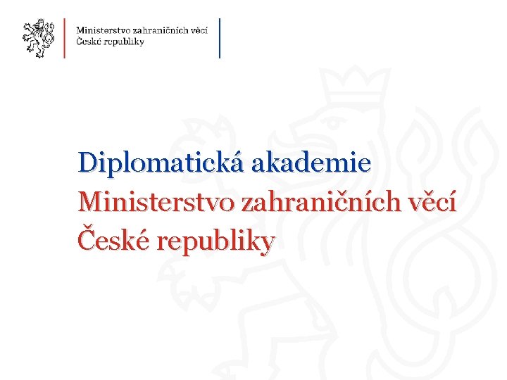 Diplomatická akademie Ministerstvo zahraničních věcí České republiky 