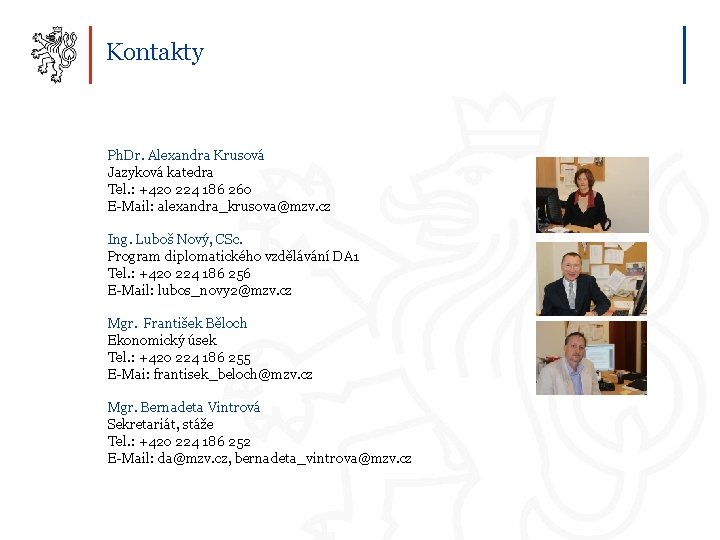 Kontakty Ph. Dr. Alexandra Krusová Jazyková katedra Tel. : +420 224 186 260 E-Mail: