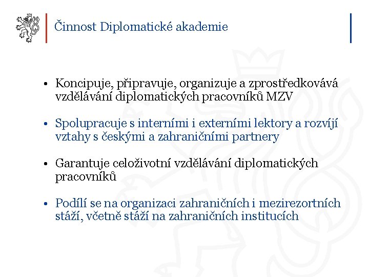 Činnost Diplomatické akademie • Koncipuje, připravuje, organizuje a zprostředkovává vzdělávání diplomatických pracovníků MZV •