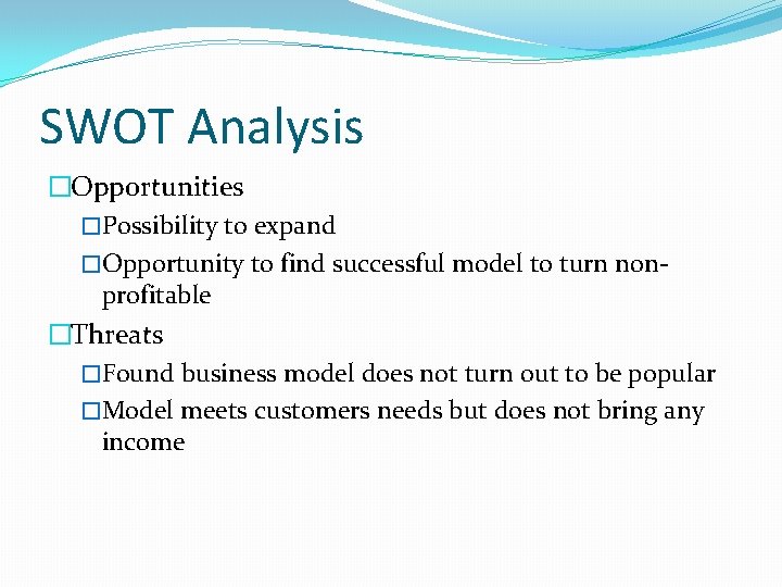 SWOT Analysis �Opportunities �Possibility to expand �Opportunity to find successful model to turn nonprofitable