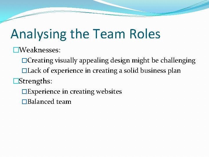 Analysing the Team Roles �Weaknesses: �Creating visually appealing design might be challenging �Lack of