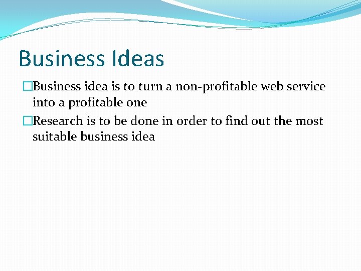 Business Ideas �Business idea is to turn a non-profitable web service into a profitable