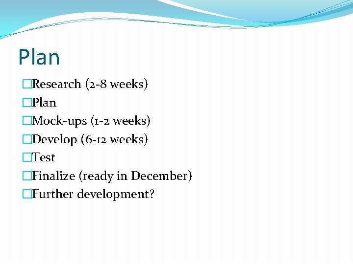 Plan �Research (2 -8 weeks) �Plan �Mock-ups (1 -2 weeks) �Develop (6 -12 weeks)