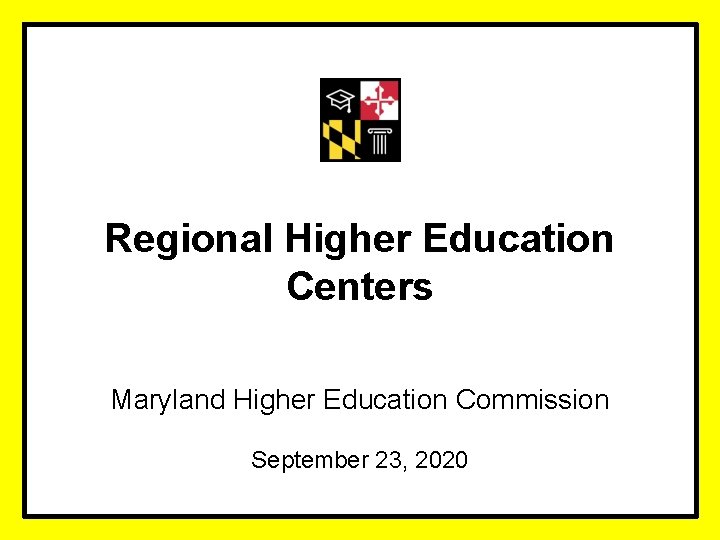 Regional Higher Education Centers Maryland Higher Education Commission September 23, 2020 