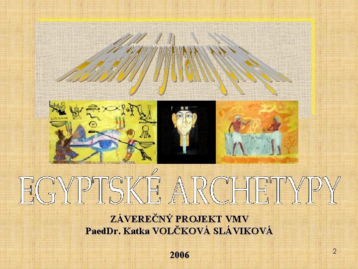 ZÁVEREČNÝ PROJEKT VMV Paed. Dr. Katka VOLČKOVÁ SLÁVIKOVÁ 2006 2 