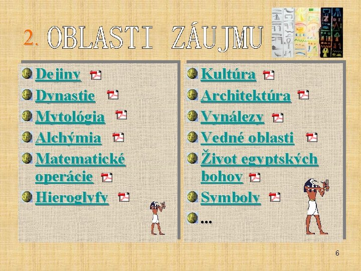 2. Dejiny Dynastie Mytológia Alchýmia Matematické operácie Hieroglyfy Kultúra Architektúra Vynálezy Vedné oblasti Život