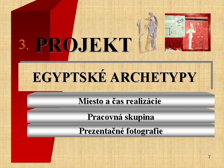 3. PROJEKT EGYPTSKÉ ARCHETYPY Miesto a čas realizácie Pracovná skupina Prezentačné fotografie 7 