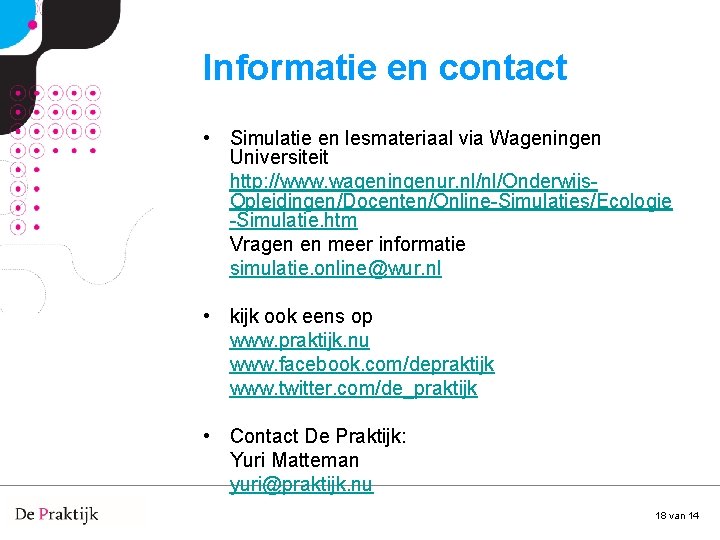 Informatie en contact • Simulatie en lesmateriaal via Wageningen Universiteit http: //www. wageningenur. nl/nl/Onderwijs.