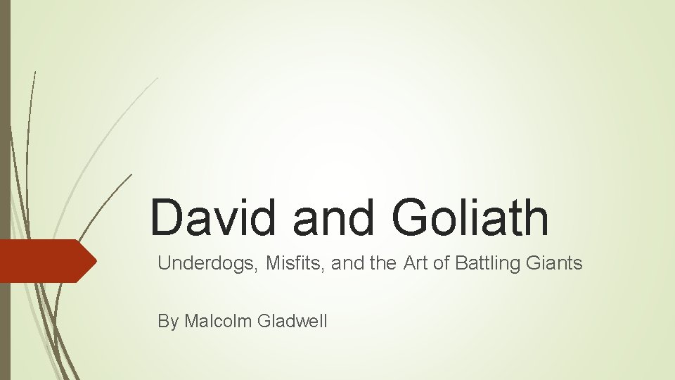 David and Goliath Underdogs, Misfits, and the Art of Battling Giants By Malcolm Gladwell