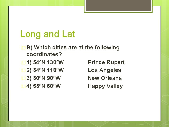 Long and Lat � B) Which cities are at the following coordinates? � 1)