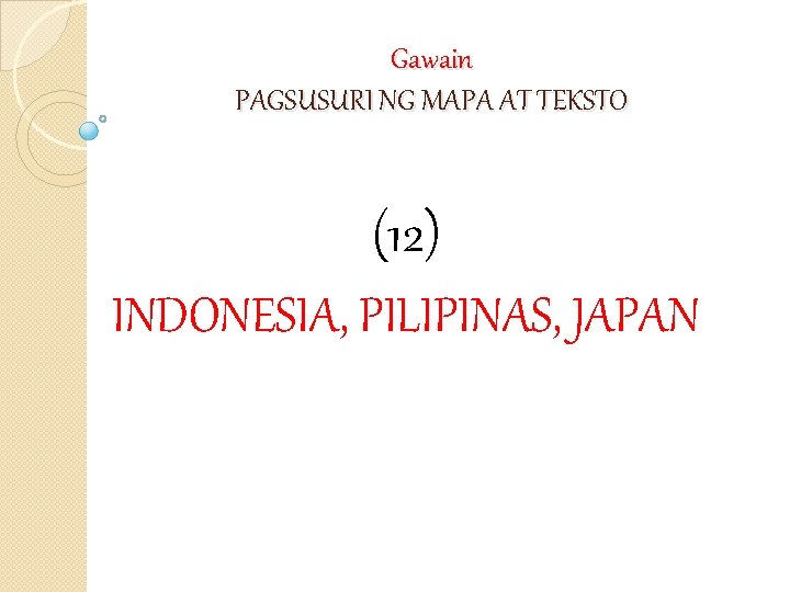 Gawain PAGSUSURI NG MAPA AT TEKSTO (12) INDONESIA, PILIPINAS, JAPAN 