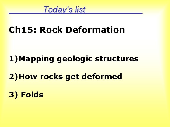 Today’s list______ Ch 15: Rock Deformation 1)Mapping geologic structures 2)How rocks get deformed 3)